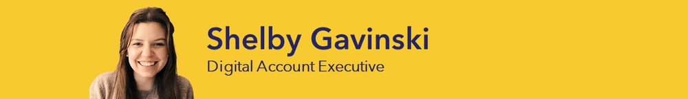 Fast take from Shelby Gavinski, Digital Account Executive